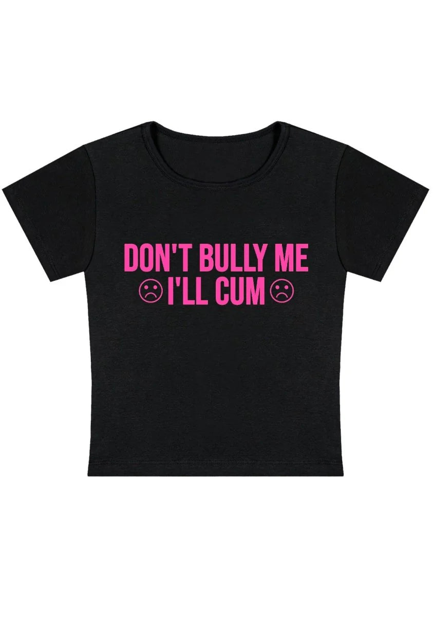 don't bully me I'll cum t-shirt