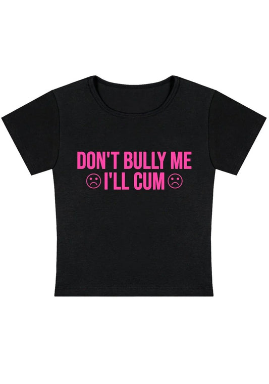 don't bully me I'll cum t-shirt